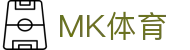 MK体育 - MK中国 · 官方门户